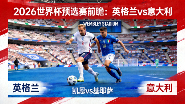 英格兰对阵意大利的2026世界杯预选赛前瞻，凯恩与基耶萨在温布利球场对决