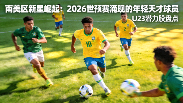 南美区新星崛起：2026世预赛涌现的年轻天才球员 配图 年轻球员