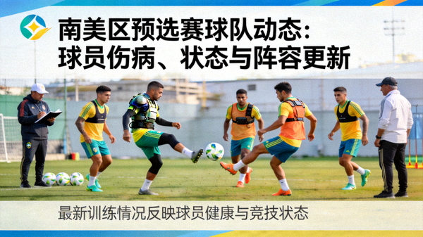 南美区预选赛球队动态：球员伤病、状态与阵容更新 配图 球员训练