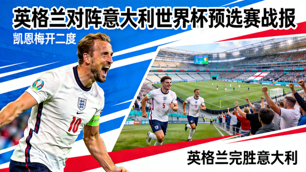 英格兰对阵意大利世界杯预选赛战报：凯恩梅开二度，英格兰完胜意大利配图